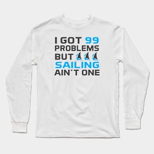 I Got 99 Problems But Sailing Ain't One Long Sleeve T-Shirt